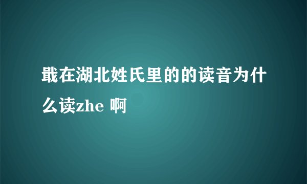 戢在湖北姓氏里的的读音为什么读zhe 啊