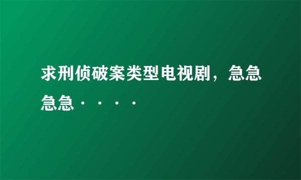求刑侦破案类型电视剧，急急急急····