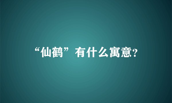 “仙鹤”有什么寓意？