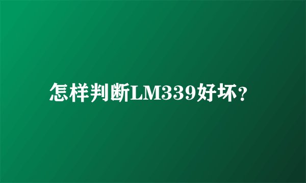 怎样判断LM339好坏？