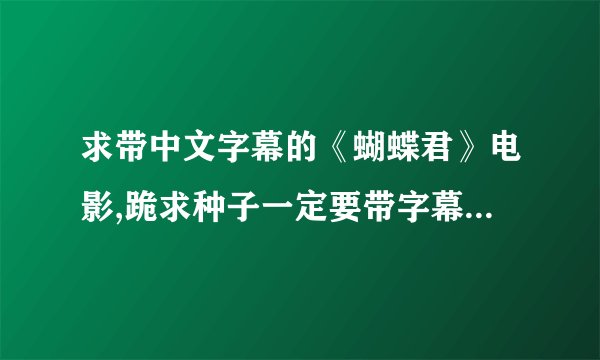 求带中文字幕的《蝴蝶君》电影,跪求种子一定要带字幕啊中字啊！！！！