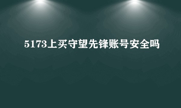 5173上买守望先锋账号安全吗