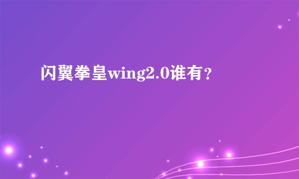 闪翼拳皇wing2.0谁有？