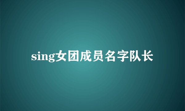 sing女团成员名字队长