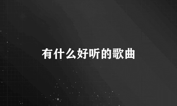 有什么好听的歌曲