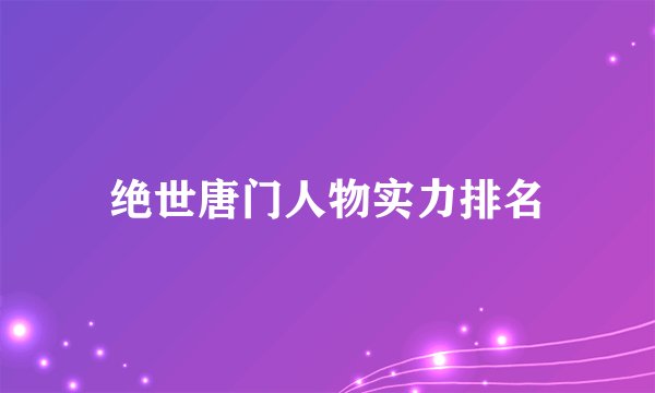 绝世唐门人物实力排名