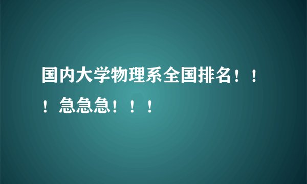 国内大学物理系全国排名！！！急急急！！！