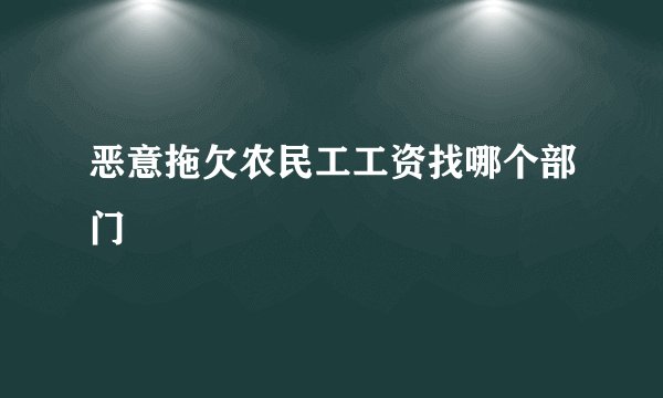 恶意拖欠农民工工资找哪个部门