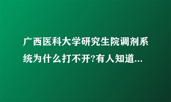 广西医科大学研究生院调剂系统为什么打不开?有人知道吗？很急啊
