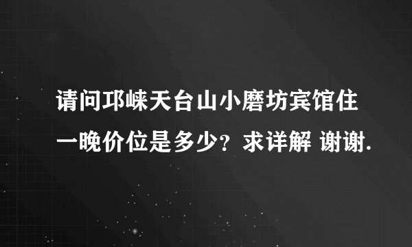 请问邛崃天台山小磨坊宾馆住一晚价位是多少？求详解 谢谢.