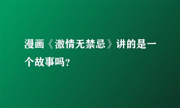 漫画《激情无禁忌》讲的是一个故事吗？