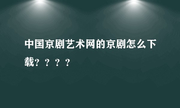 中国京剧艺术网的京剧怎么下载？？？？