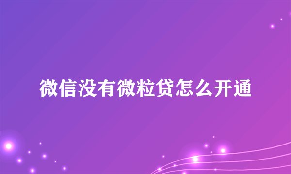 微信没有微粒贷怎么开通