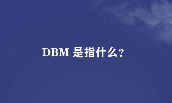 DBM 是指什么？