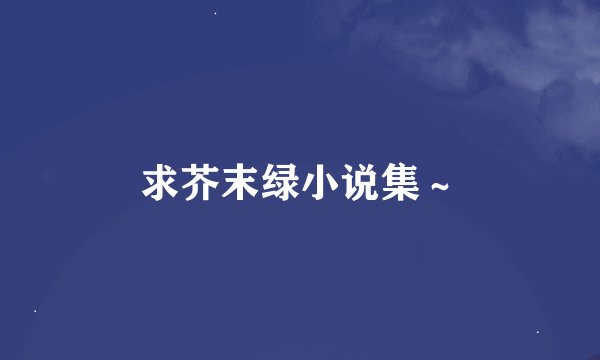 求芥末绿小说集～