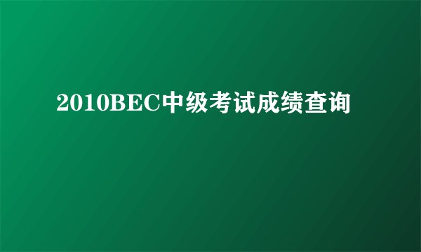 2010BEC中级考试成绩查询
