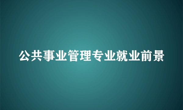 公共事业管理专业就业前景