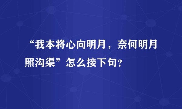 “我本将心向明月，奈何明月照沟渠”怎么接下句？