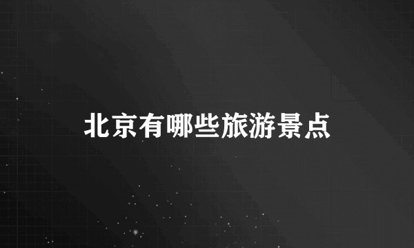 北京有哪些旅游景点