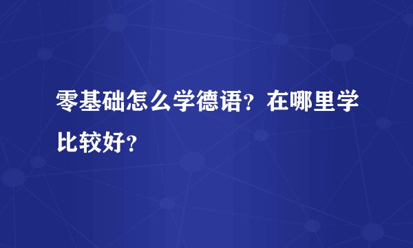 零基础怎么学德语？在哪里学比较好？