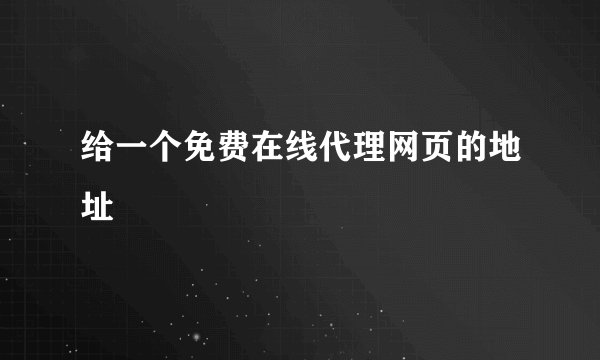 给一个免费在线代理网页的地址