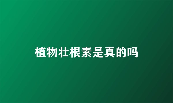 植物壮根素是真的吗