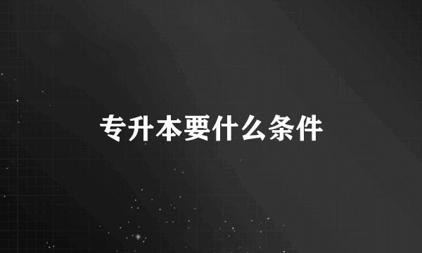 专升本要什么条件