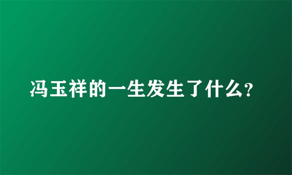 冯玉祥的一生发生了什么？
