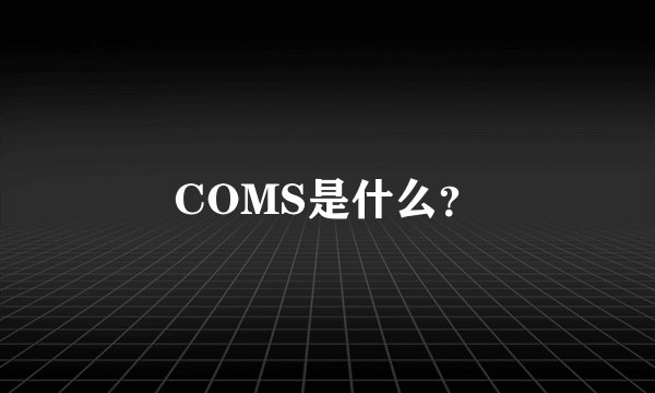 COMS是什么？