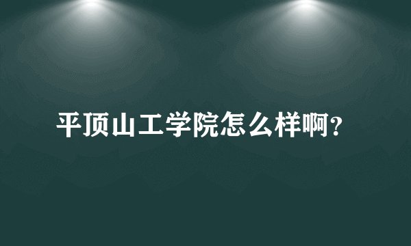 平顶山工学院怎么样啊？