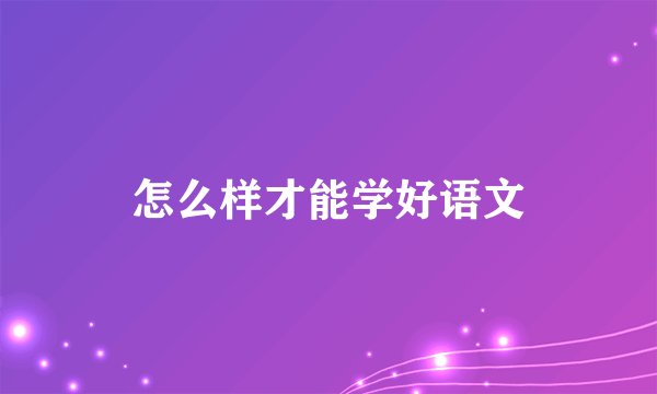 怎么样才能学好语文