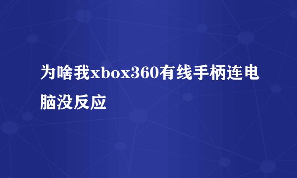为啥我xbox360有线手柄连电脑没反应