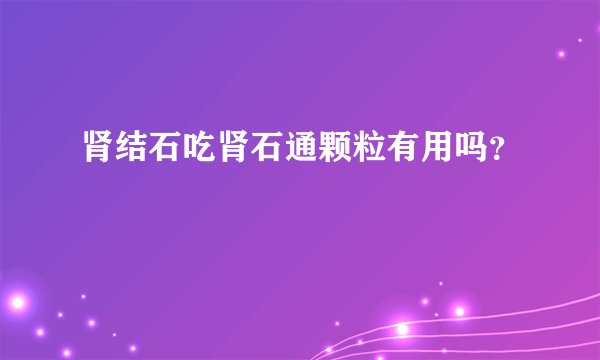肾结石吃肾石通颗粒有用吗？