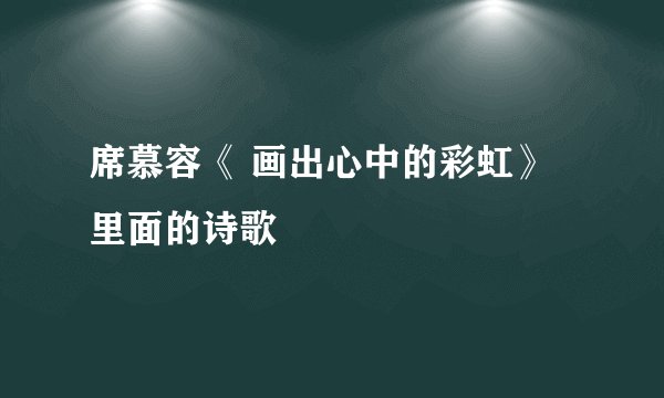 席慕容《 画出心中的彩虹》里面的诗歌