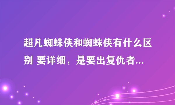 超凡蜘蛛侠和蜘蛛侠有什么区别 要详细，是要出复仇者而改的名吗？