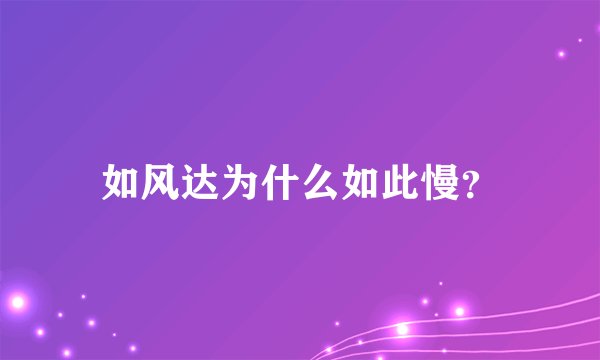 如风达为什么如此慢？
