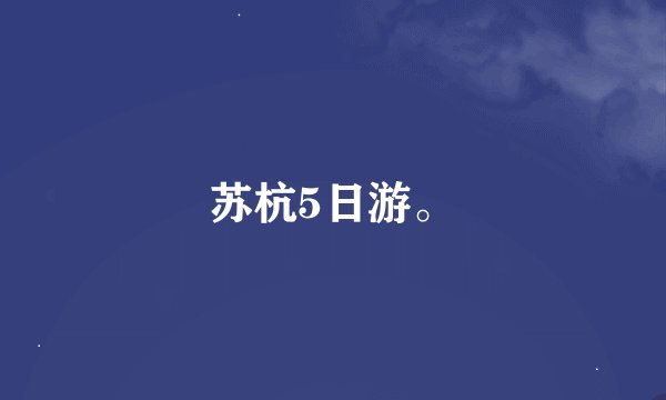 苏杭5日游。