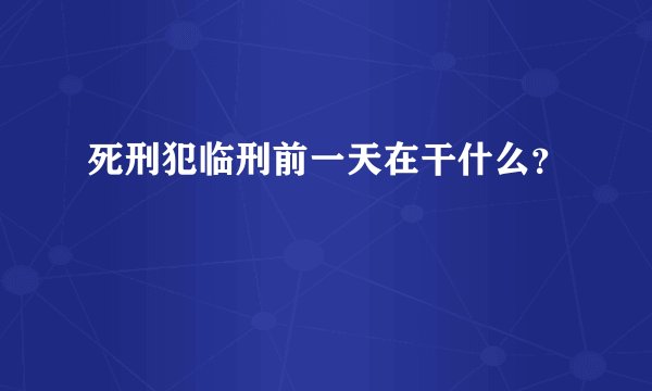 死刑犯临刑前一天在干什么？
