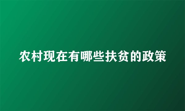 农村现在有哪些扶贫的政策