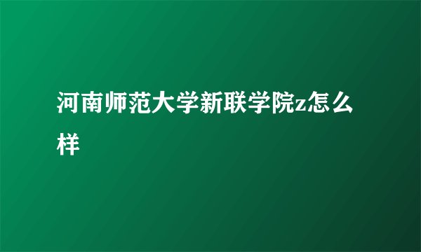 河南师范大学新联学院z怎么样
