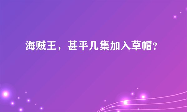海贼王，甚平几集加入草帽？