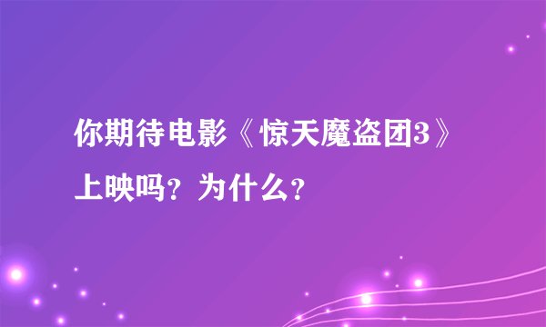 你期待电影《惊天魔盗团3》上映吗？为什么？