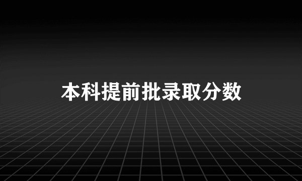 本科提前批录取分数