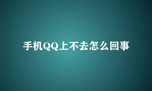 手机QQ上不去怎么回事