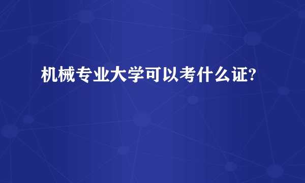 机械专业大学可以考什么证?