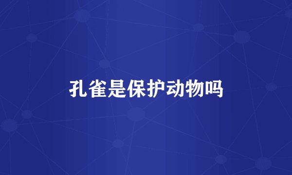 孔雀是保护动物吗