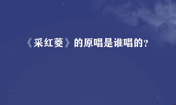 《采红菱》的原唱是谁唱的？