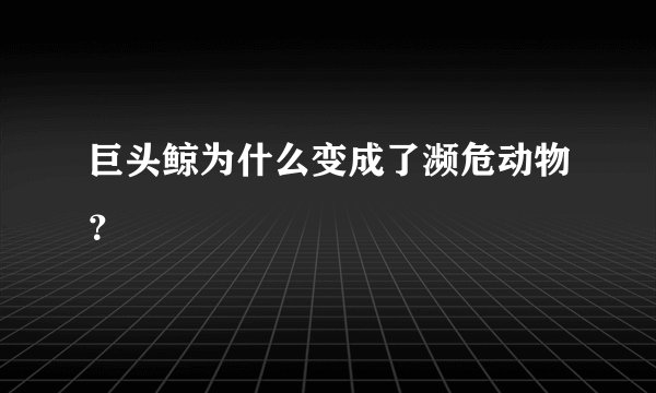 巨头鲸为什么变成了濒危动物？