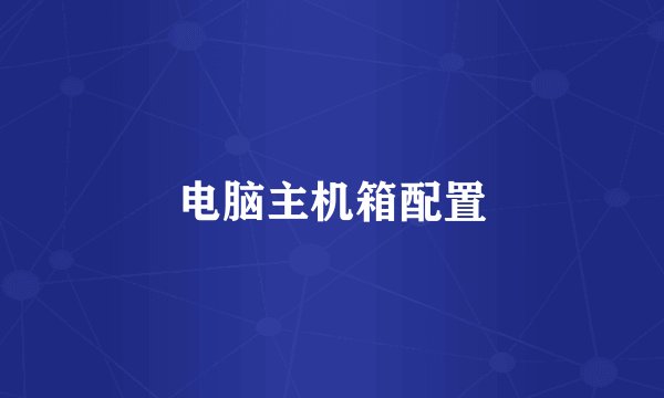 电脑主机箱配置