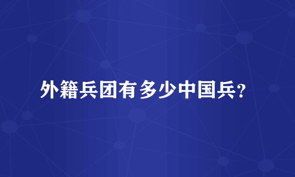 外籍兵团有多少中国兵？